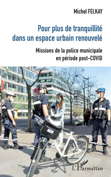 Pour plus de tranquilité dans un espace urbain renouvelé, Missions de la police municipale en période post-COVID (9782343204734-front-cover)