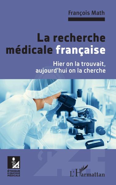 La recherche médicale française, Hier on la trouvait, aujourd'hui on la cherche (9782343231341-front-cover)