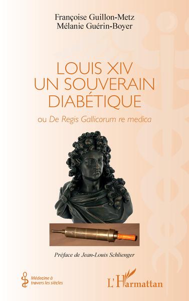 Louis XIV un souverain diabétique, Ou De Regis Gallicorum re medica (9782343232317-front-cover)