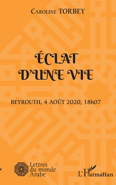 Eclat d'une vie, Beyrouth, 4 août 2020, 18h07 (9782343247267-front-cover)
