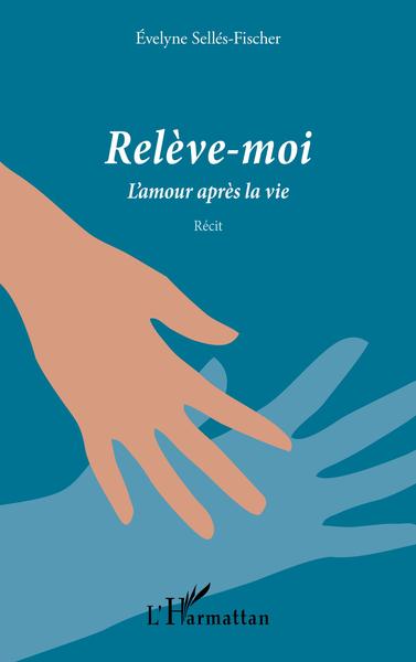 Relève-moi, L'amour après la vie - Récit (9782343247328-front-cover)