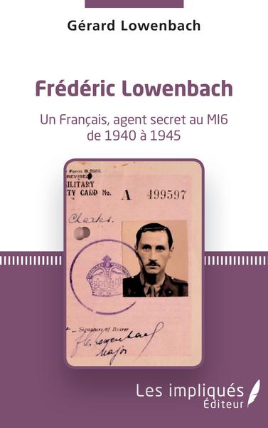 Frédéric Lowenbach, Un Français, agent secret du MI6 de 1940 à 1945 (9782343229102-front-cover)