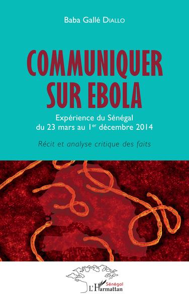 Communiquer sur Ebola. Expérience du Sénégal du 23 mars au 1er décembre 2014, Récit et analyse critique des faits (9782343217208-front-cover)