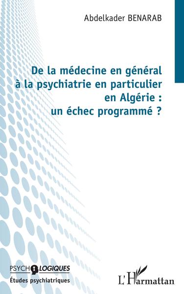 De la médecine en général à la psychiatrie en particulier en Algérie : un échec programmé ? (9782343232553-front-cover)