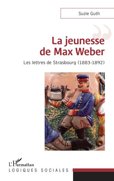 La jeunesse de Max Weber, Les lettres de Strasbourg (1883-1892) (9782343201436-front-cover)