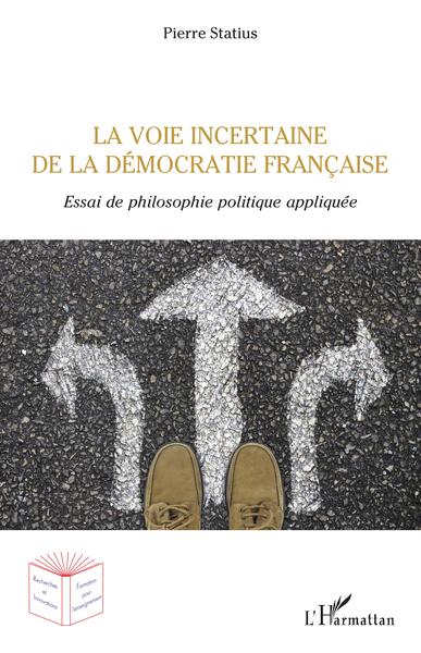La voie incertaine de la démocratie française, Essai de philosophie politique appliquée (9782343200156-front-cover)