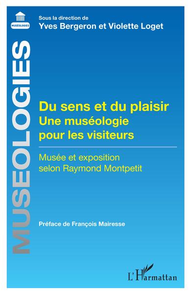 Du sens et du plaisir, Une muséologie pour les visiteurs - Musée et exposition selon Raymond Montpetit (9782343250328-front-cover)