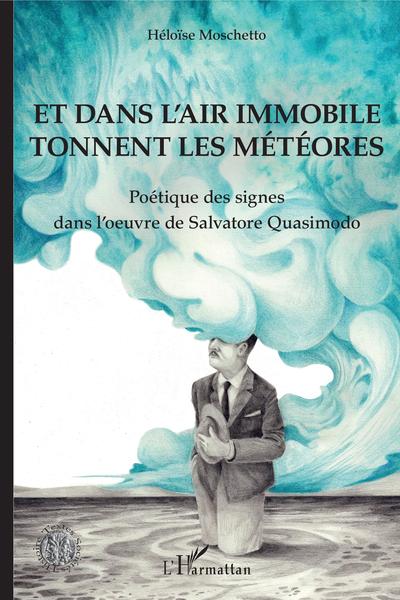 Et dans l'air immobile tonnent les météores, Poétique des signes dans l'oeuvre de Salvatore Quasimodo (9782343200910-front-cover)