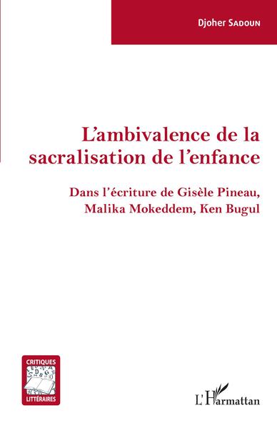 L'ambivalence de la sacralisation de l'enfance, Dans l'écriture de Gisèle Pineau, Malika Mokeddem, Ken Bugul (9782343228204-front-cover)