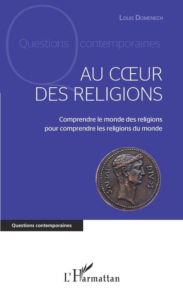 Au coeur des religions, Comprendre le monde des religions pour comprendre les religions du monde (9782343228693-front-cover)