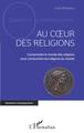 Au coeur des religions, Comprendre le monde des religions pour comprendre les religions du monde (9782343228693-front-cover)