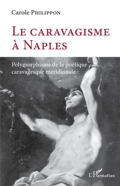 Le caravagisme à Naples, Polymorphisme de la poétique caravagesque méridionale (9782343234663-front-cover)