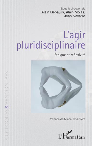 L'agir pluridisciplinaire, Éthique et réflexivité (9782343216881-front-cover)