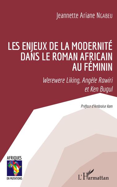 Les enjeux de la modernité dans le roman africain au féminin, Werewere Liking, Angèle Rawiri et Ken Bugul (9782343222592-front-cover)
