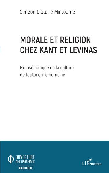 Morale et religion chez Kant et Levinas, Exposé critique de la culture de l'autonomie humaine (9782343236520-front-cover)