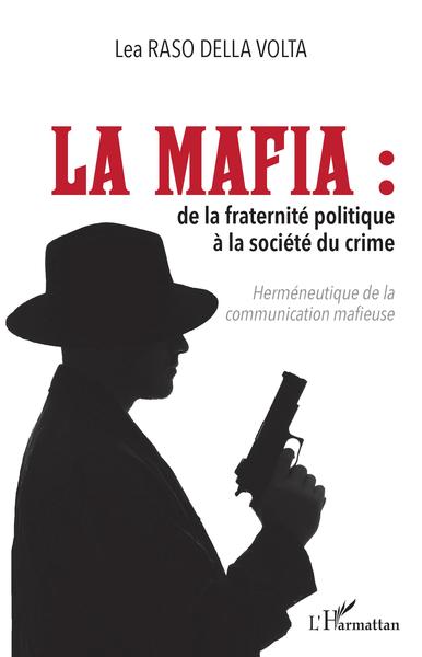 La mafia, De la fraternité politique à la société du crime - Herméneutique de la communication mafieuse (9782343221199-front-cover)