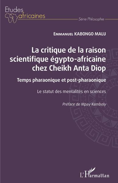 La critique de la raison scientifique égypto-africaine chez Cheikh Anta Diop, Temps pharaonique et post-pharaonique - Le statut  (9782343231389-front-cover)