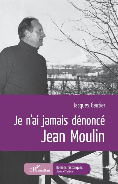 Je n'ai jamais dénoncé Jean Moulin (9782343229713-front-cover)