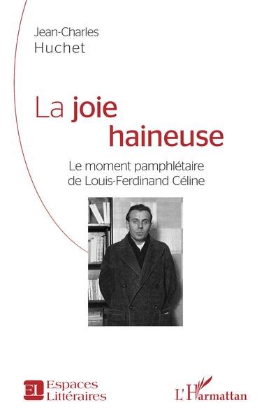 La joie haineuse, Le moment pamphlétaire de Louis-Ferdinand Céline (9782343208695-front-cover)