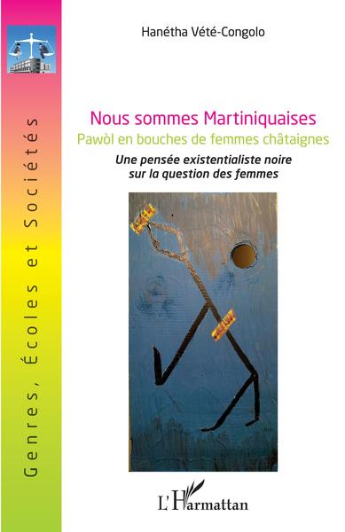 Nous sommes Martiniquaises.Pawòl en bouches de femmes châtaignes, Une pensée existentialiste noire sur la question des femmes (9782343209708-front-cover)