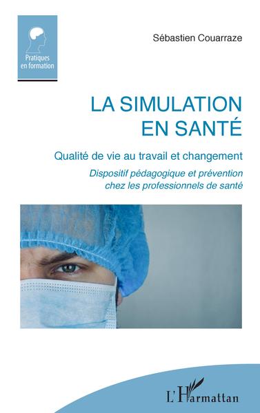 La simulation en santé, Qualité de vie au travail et changement - Dispositif pédagogique et prévention chez les professionnels d (9782343256368-front-cover)