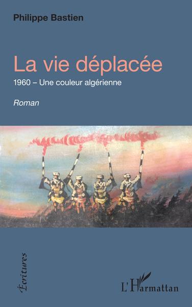 La vie déplacée, 1960 - Une couleur algérienne (9782343228037-front-cover)