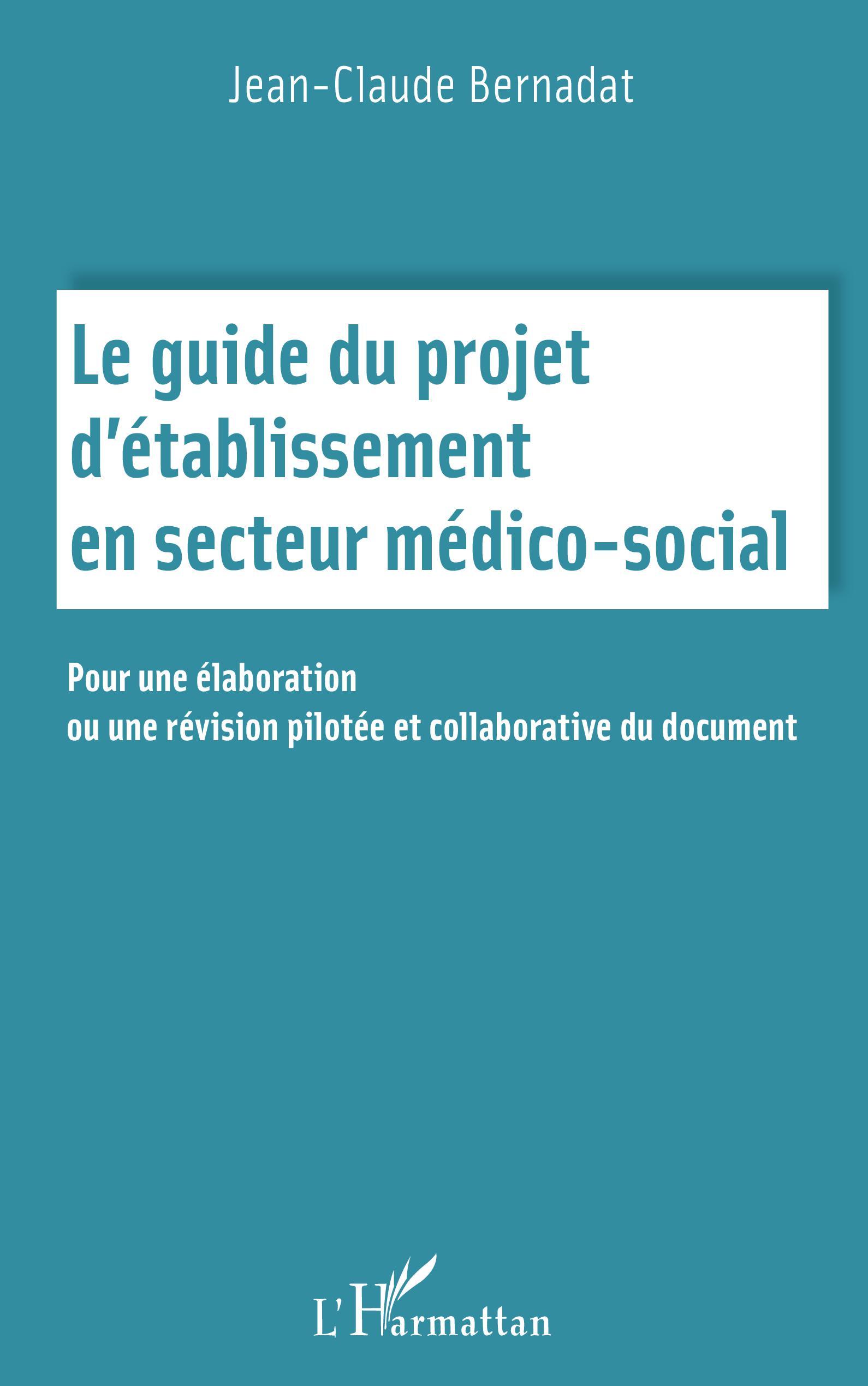 Le guide du projet d'établissement en secteur médico social, Pour une élaboration ou une révision pilotée et collaborative du do (9782343232737-front-cover)