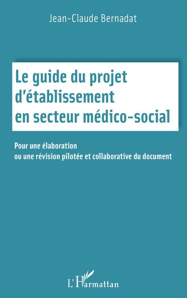 Le guide du projet d'établissement en secteur médico social, Pour une élaboration ou une révision pilotée et collaborative du do (9782343232737-front-cover)