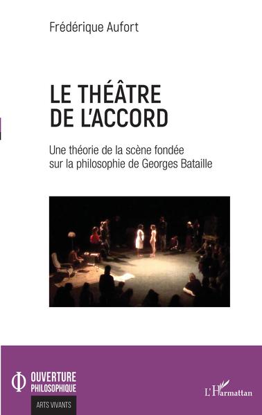 Le théâtre de l'accord, Une théorie de la scène fondée sur la philosophie de Georges Bataille (9782343209685-front-cover)