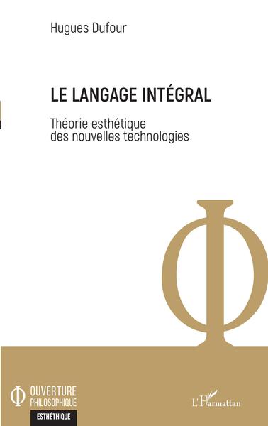 Le langage intégral, Théorie esthétique des nouvelles technologies (9782343226415-front-cover)