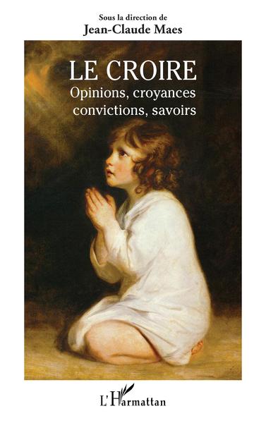 Le Croire, Opinions, croyances, convictions, savoirs (9782343244174-front-cover)