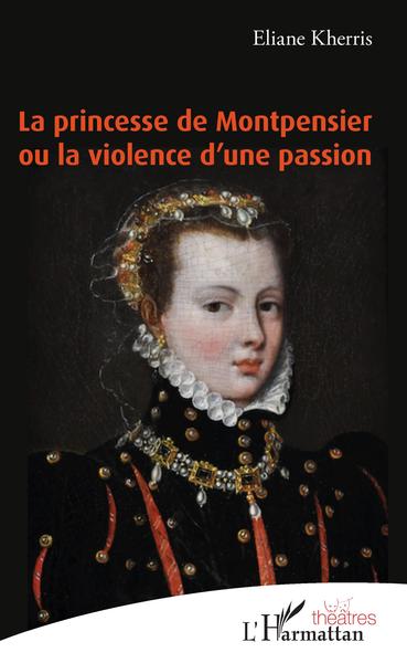 La princesse de Montpensier ou la violence d'une passion (9782343210513-front-cover)