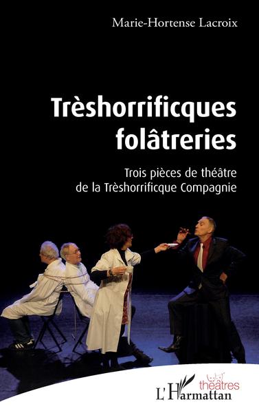 Trèshorrificques folâtreries, Trois pièces de théâtre de la Thrèshorrificque Compagnie (9782343245300-front-cover)