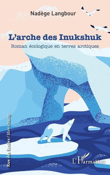L'arche des Inukshuk, Roman écologique en terres arctiques (9782343228167-front-cover)
