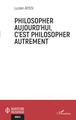 Philosopher aujourd'hui, c'est philosopher autrement (9782343236223-front-cover)