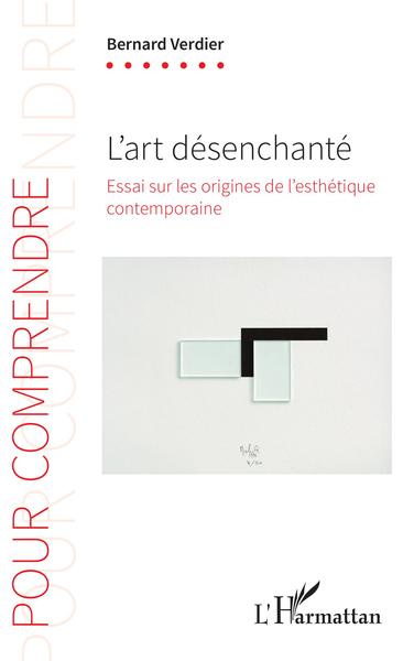 L'art désenchanté, Essai sur les origines de l'esthétique contemporaine (9782343224817-front-cover)