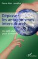 Dépasser les antagonismes interculturels, Un défi vital pour le monde (9782343213187-front-cover)