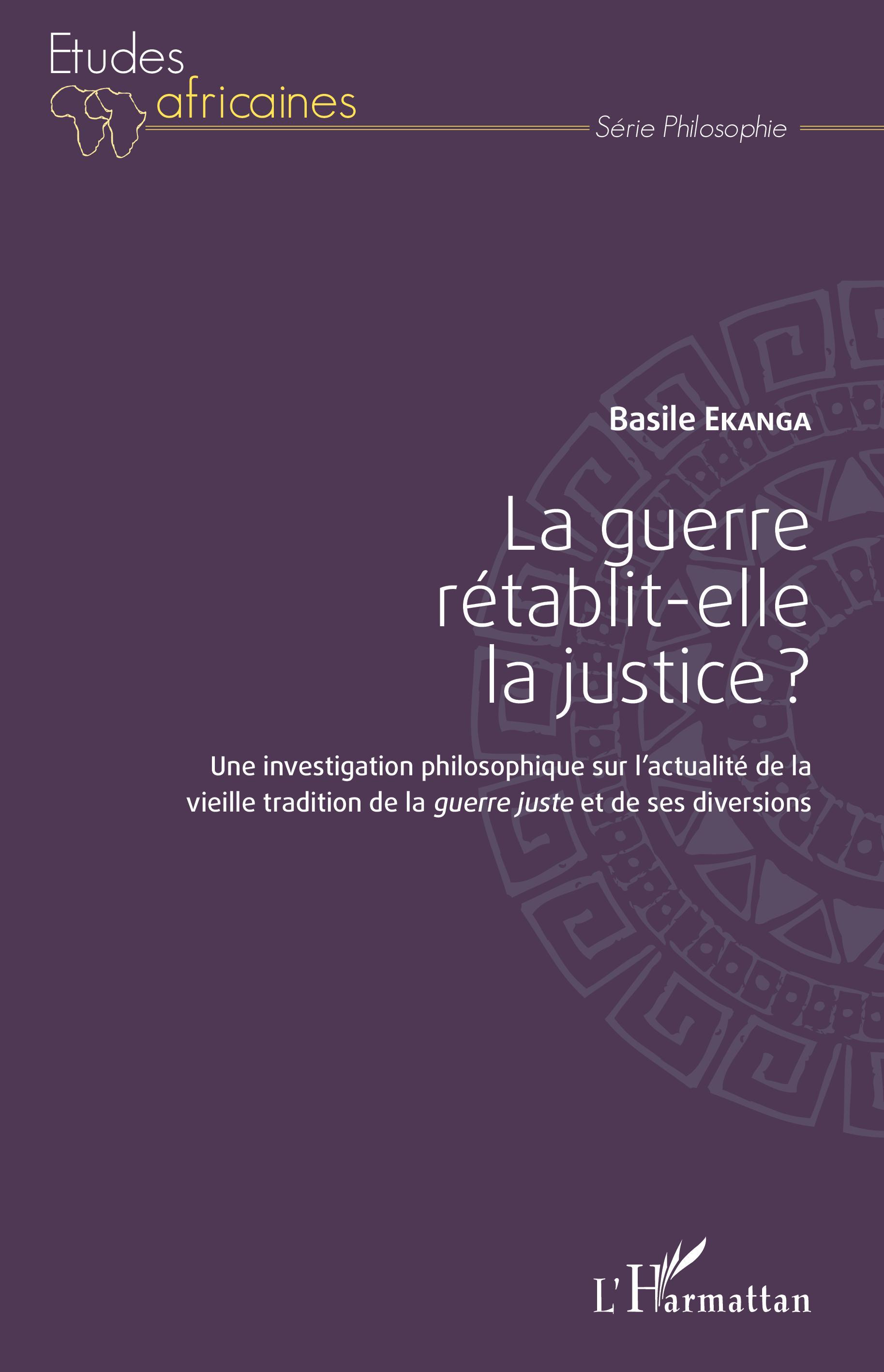 La guerre rétablit-elle la justice ?, Une investigation philosophique sur l'actualité de la vieille tradition de la guerre juste (9782343222394-front-cover)