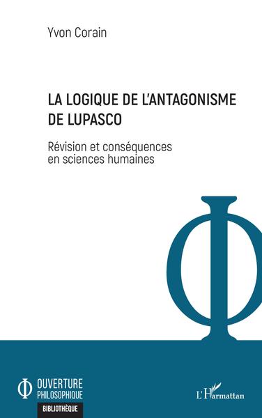 La logique de l'antagonisme de Lupasco, Révision et conséquences en sciences humaines (9782343220505-front-cover)