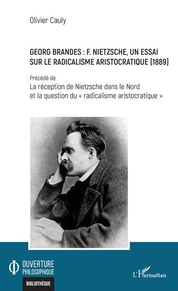 Georg Brandes : F. Nietzsche, un essai sur le radicalisme aristocratique (1889), Précédé de La réception de Nietzsche dans le No (9782343205250-front-cover)