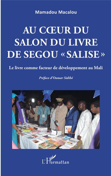 Au coeur du Salon du livre de Ségou "SALISE", Le livre comme facteur de développement au Mali (9782343219103-front-cover)