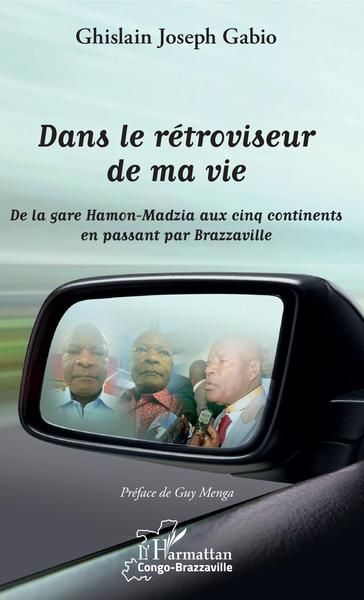 Dans le rétroviseur de ma vie, De la gare Hamon-Madzia aux cinq continents en passant par Brazzaville (9782343203522-front-cover)