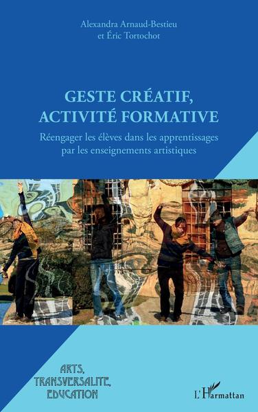 Geste créatif, activité formative, Réengager les élèves dans les apprentissages par les enseignements artistiques (9782343224541-front-cover)