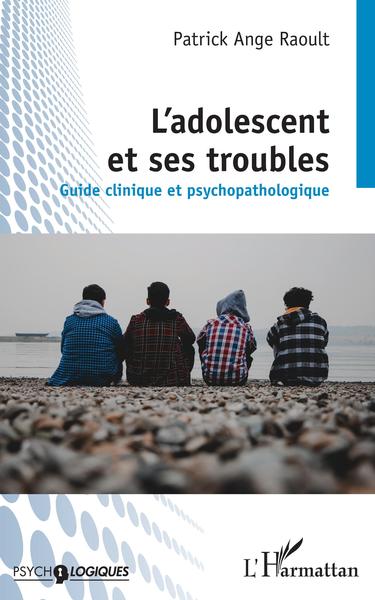 L'adolescent et ses troubles, Guide clinique et psychopathologique (9782343250649-front-cover)