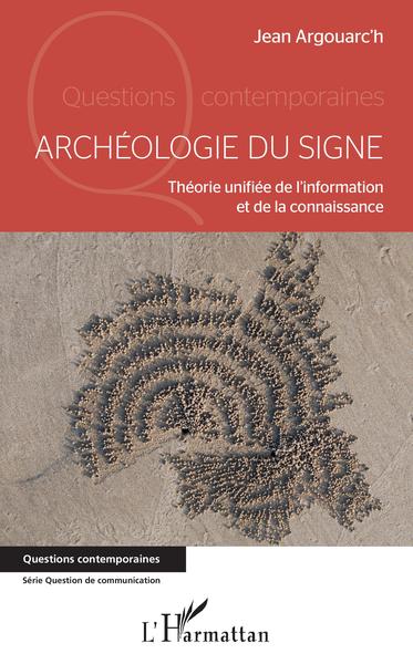 Archéologie du signe, Théorie unifiée de l'information et de la connaissance (9782343214450-front-cover)