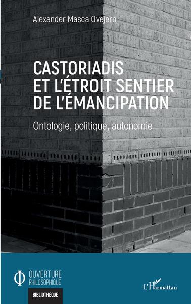 Castoriadis et l'étroit sentier de l'émancipation, Ontologie, politique, autonomie (9782343228952-front-cover)