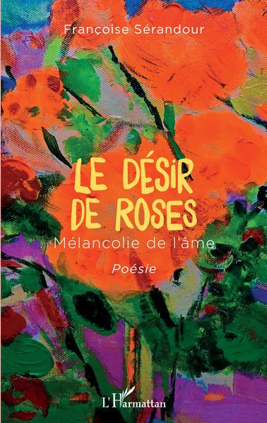 Le désir de roses, Mélancolie de l'âme - Poésie (9782343232676-front-cover)