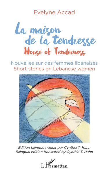 La maison de la tendresse, House of Tenderness - Nouvelles sur les femmes libanaises (9782343224152-front-cover)