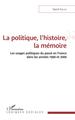 La politique, l'histoire, la mémoire, Les usages politiques du passé en France dans les années 1990 et 2000 (9782343226569-front-cover)
