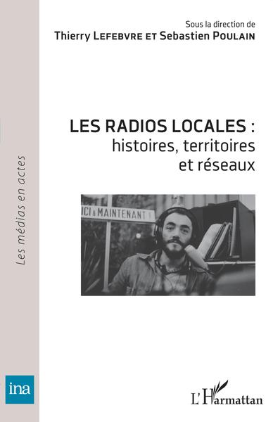 Les radios locales :, histoires, territoires et réseaux (9782343235608-front-cover)